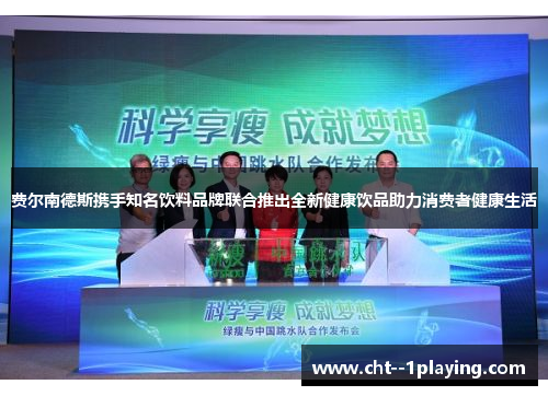 费尔南德斯携手知名饮料品牌联合推出全新健康饮品助力消费者健康生活