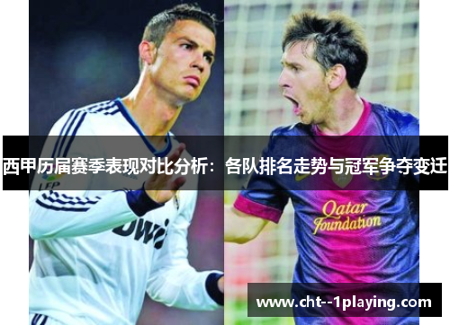 西甲历届赛季表现对比分析:各队排名走势与冠军争夺变迁 西甲历届赛季表现对比分析:各队排名走势与冠军争夺变迁