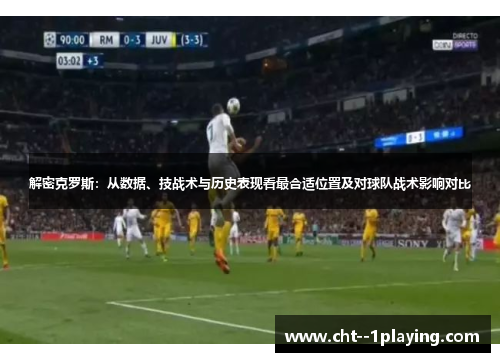 解密克罗斯：从数据、技战术与历史表现看最合适位置及对球队战术影响对比
