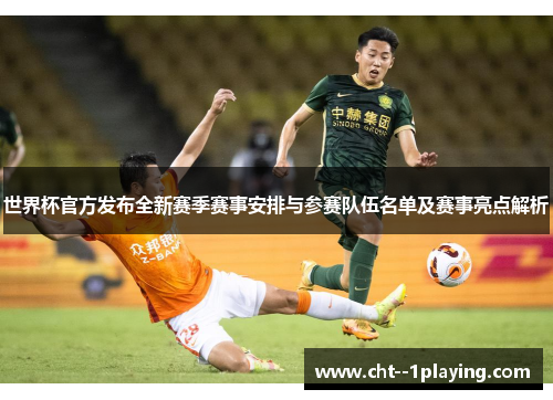 世界杯官方发布全新赛季赛事安排与参赛队伍名单及赛事亮点解析