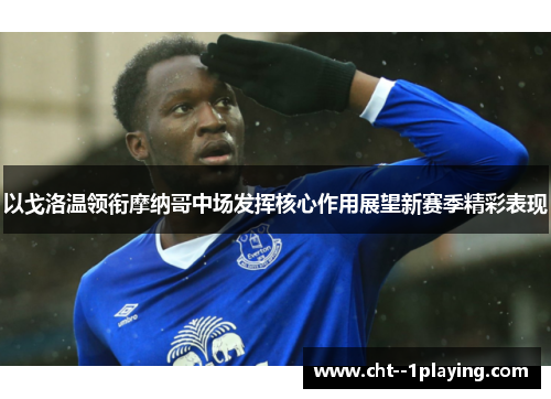 以戈洛温领衔摩纳哥中场发挥核心作用展望新赛季精彩表现