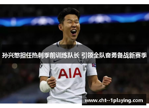孙兴慜担任热刺季前训练队长 引领全队奋勇备战新赛季