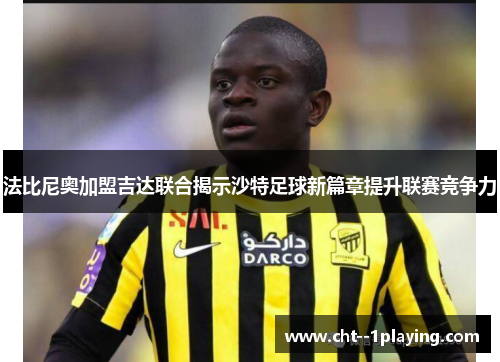 法比尼奥加盟吉达联合揭示沙特足球新篇章提升联赛竞争力