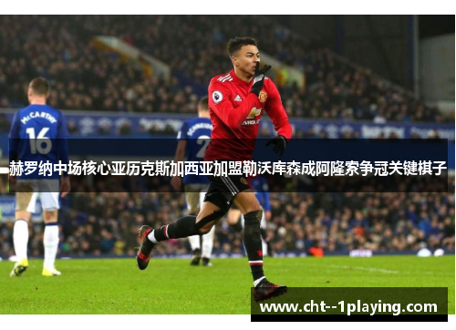 赫罗纳中场核心亚历克斯加西亚加盟勒沃库森成阿隆索争冠关键棋子